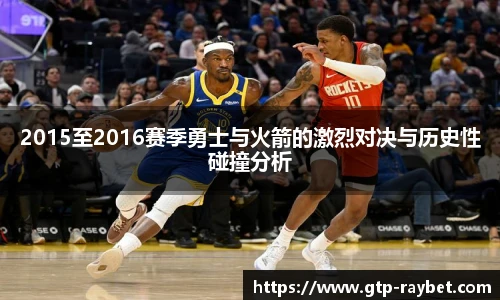 2015至2016赛季勇士与火箭的激烈对决与历史性碰撞分析