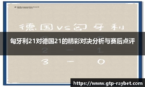 匈牙利21对德国21的精彩对决分析与赛后点评